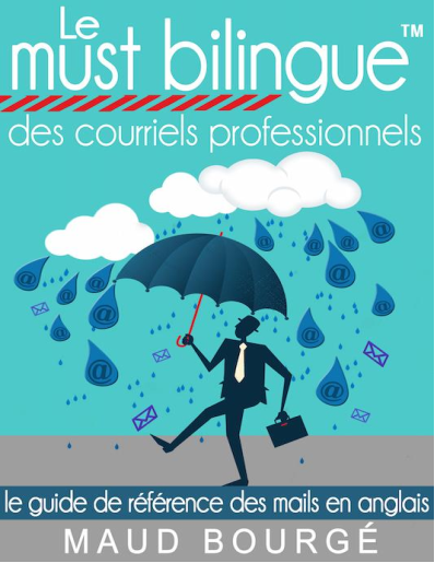 Le must bilingueTM des courriels professionnels Le guide de référence des mails en anglais